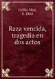 Raza vencida, tragedia en dos actos, Grillo, Max, b. 1868 