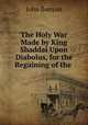 The Holy War Made by King Shaddai Upon Diabolus, for the Regaining of the ., John Bunyan 