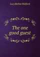 The one good guest, Lucy Bethia Walford 