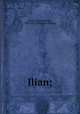Ilian;, Kane, James Johnson, 1837-1921. [from old catalog] 