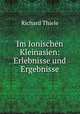 Im Ionischen Kleinasien: Erlebnisse und Ergebnisse, Richard Thiele 