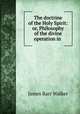 The doctrine of the Holy Spirit: or, Philosophy of the divine operation in ., James Barr Walker 