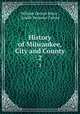 History of Milwaukee, City and County. 2, William George Bruce , Josiah Seymour Currey 