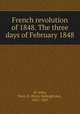 French revolution of 1848. The three days of February 1848, St. John, Percy B. (Percy Bolingbroke), 1821-1889 