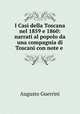 I Casi della Toscana nel 1859 e 1860: narrati al popolo da una compagnia di Toscani con note e ., Augusto Guerrini 