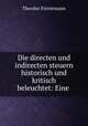 Die directen und indirecten steuern historisch und kritisch beleuchtet: Eine ., Theodor Forstemann 