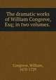 The dramatic works of William Congreve, Esq; in two volumes., Congreve, William, 1670-1729 