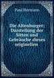 Die Altenburger: Darstellung der Sitten und Gebrauche dieses originellen ., Paul Hermann 