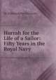 Hurrah for the Life of a Sailor: Fifty Years in the Royal Navy, Sir William Robert Kennedy 