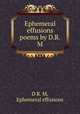 Ephemeral effusions poems by D.R.M., D R. M, Ephemeral effusions 