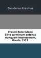 Erasmi Roterodami Silva carminum antehac nunquam impressorum, Gouda, 1513 ., Erasmus Desiderius 