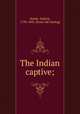 The Indian captive;, Steele, Zadock, 1758-1845. [from old catalog] 