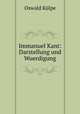 Immanuel Kant: Darstellung und Wuerdigung, Oswald Kulpe 
