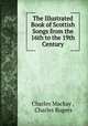 The Illustrated Book of Scottish Songs from the 16th to the 19th Century, Charles Mackay , Charles Rogers 