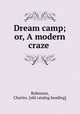 Dream camp; or, A modern craze, Robinson, Charles. [old catalog heading] 