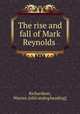 The rise and fall of Mark Reynolds, Richardson, Warren. [old catalog heading] 
