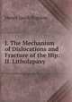 I. The Mechanism of Dislocations and Fracture of the Hip: II. Litholapaxy ., Henry Jacob Bigelow 