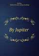 By Jupiter, Phillips, Waldorf H. [old catalog heading] 