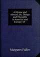 At Home and Abroad; Or, Things and Thoughts in America and Europe: Or ., Fuller Margaret 