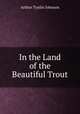In the Land of the Beautiful Trout, Arthur Tysilio Johnson 