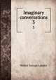 Imaginary conversations. 3, Walter Savage Landor 