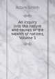 An inquiry into the nature and causes of the wealth of nations, Volume 1, Adam Smith 