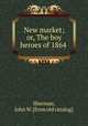 New market; or, The boy heroes of 1864, Sherman, John W. [from old catalog] 