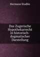 Das Zugerische Hypothekarrecht in historisch-dogmatischer Darstellung, Hermann Stadlin 