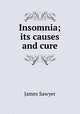 Insomnia; its causes and cure, James Sawyer 