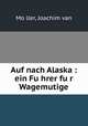 Auf nach Alaska : ein Fu?hrer fu?r Wagemutige, Joachim van Mo?ller 