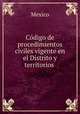 Codigo de procedimientos civiles vigente en el Distrito y territorios ., Mexico 