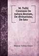 M. Tullii Ciceronis De natura deorum, De divinatione, De fato, Marcus Tullius Cicero 