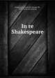 In re Shakespeare, Greenwood, Granville George, Sir, 1850- [from old catalog] 