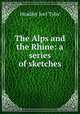 The Alps and the Rhine: a series of sketches, Headley Joel Tyler 