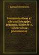 Immunisation et serumtherapie: tetanos, diphterie, tuberculose, pneumonie ., Samuel Bernheim 