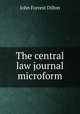The central law journal microform, Dillon, John Forrest, 1831-1914 