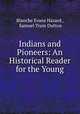 Indians and Pioneers: An Historical Reader for the Young, Blanche Evans Hazard , Samuel Train Dutton 