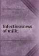 Infectiousness of milk;, Ernst, Harold C. (Harold Clarence), 1856-1922,Massachusetts Society for Promoting Agriculture 