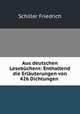Aus deutschen Lesebuchern: Enthaltend die Erlauterungen von 426 Dichtungen ., Schiller Friedrich 