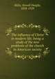 The influence of Christ in modern life; being a study of the new problems of the church in American society, Hillis, Newell Dwight, 1858-1929 