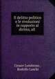 Il delitto politico e le rivoluzioni in rapporto al diritto, all ., Cesare Lombroso , Rodolfo Laschi 