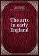The arts in early England, Brown, Gerard Baldwin, 1849-1932,Webster, A. Blyth (Adam Blyth), 1882-1956,Sexton, Eric Hyde Lord, ed 
