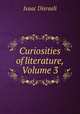Curiosities of literature, Volume 3, Isaac Disraeli 