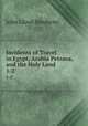 Incidents of Travel in Egypt, Arabia Petraea, and the Holy Land. 1-2, John Lloyd Stephens 