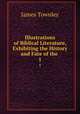 Illustrations of Biblical Literature, Exhibiting the History and Fate of the .. 1, James Townley 