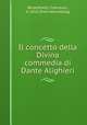 Il concetto della Divina commedia di Dante Alighieri, Berardinelli, Francesco, b. 1816. [from old catalog] 