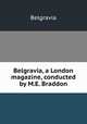 Belgravia, a London magazine, conducted by M.E. Braddon, Belgravia 