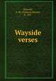 Wayside verses, Haswell, A. M. (Alanson Mason), b. 1847 