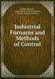 Industrial Furnaces and Methods of Control, Emilio Damour , Augustin Leon Jean Queneau, Myrick Nathaniel Bolles 