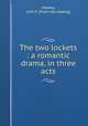 The two lockets : a romantic drama, in three acts, Markey, John F. [from old catalog] 